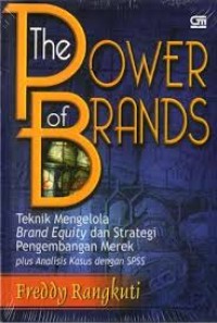 Image of The power of brands= teknik mengelola brand equity dan strategi pengembangaan merek+ analisis kasus dengan SPSS